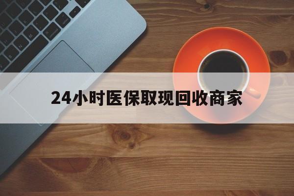 蚌埠24小时医保取现回收商家(求一个套医保卡的黄牛)