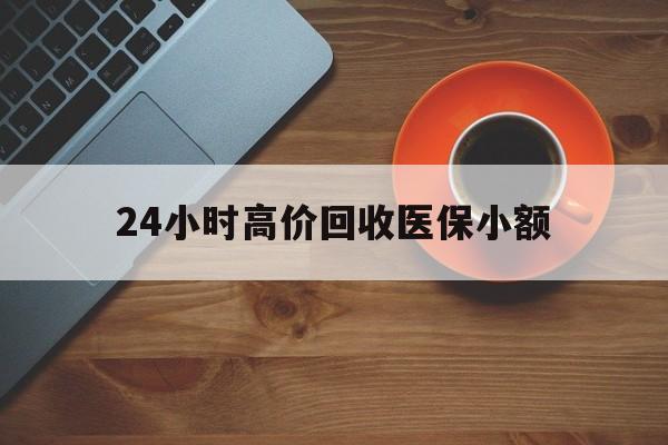 蚌埠24小时高价回收医保小额(求一个套医保卡的黄牛)